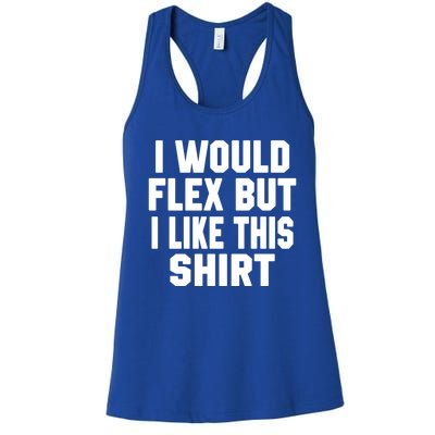 Funny Workout Quote I Would Flex But I Like This Gift Gym Meaningful Gift Women's Racerback Tank