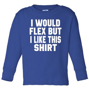 Funny Workout Quote I Would Flex But I Like This Gift Gym Meaningful Gift Toddler Long Sleeve Shirt