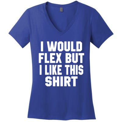 Funny Workout Quote I Would Flex But I Like This Gift Gym Meaningful Gift Women's V-Neck T-Shirt