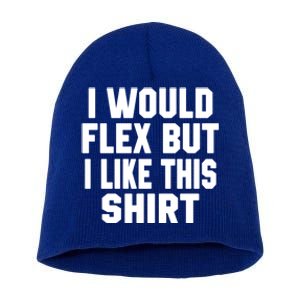 Funny Workout Quote I Would Flex But I Like This Gift Gym Meaningful Gift Short Acrylic Beanie