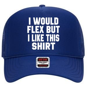 Funny Workout Quote I Would Flex But I Like This Gift Gym Meaningful Gift High Crown Mesh Back Trucker Hat