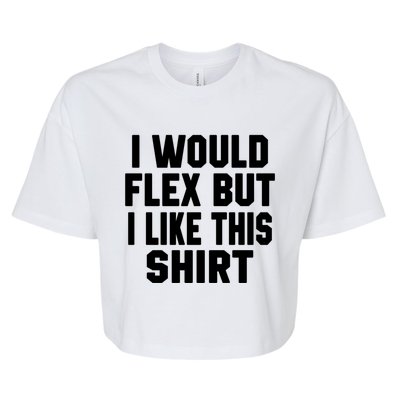 Funny Workout Quote I Would Flex But I Like This Gift Gym Meaningful Gift Bella+Canvas Jersey Crop Tee