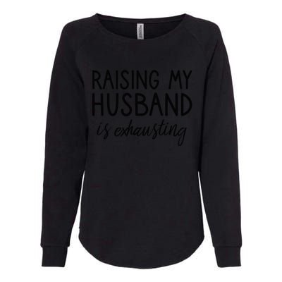 Funny Wife Raising My Husband Is Exhausting Sarcastic Wife Womens California Wash Sweatshirt