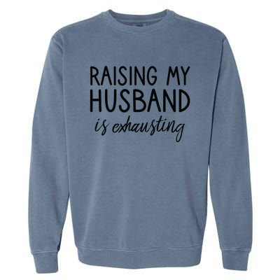 Funny Wife Raising My Husband Is Exhausting Sarcastic Wife Garment-Dyed Sweatshirt