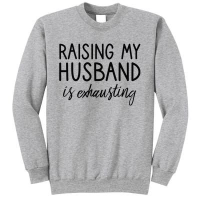 Funny Wife Raising My Husband Is Exhausting Sarcastic Wife Sweatshirt