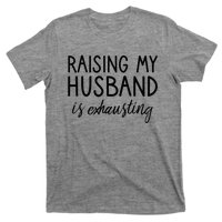 Funny Wife Raising My Husband Is Exhausting Sarcastic Wife T-Shirt