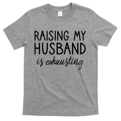 Funny Wife Raising My Husband Is Exhausting Sarcastic Wife T-Shirt