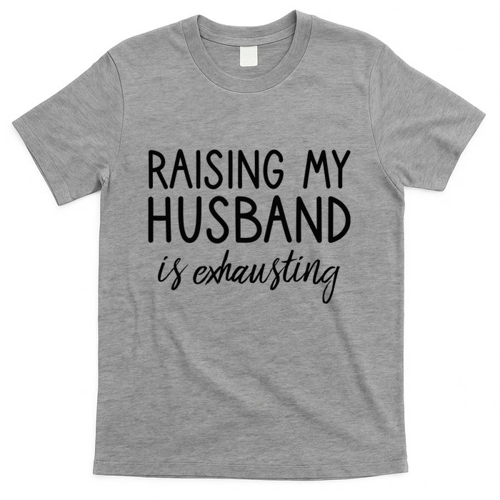 Funny Wife Raising My Husband Is Exhausting Sarcastic Wife T-Shirt