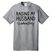 Funny Wife Raising My Husband Is Exhausting Sarcastic Wife Tall T-Shirt