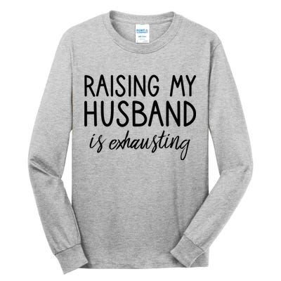 Funny Wife Raising My Husband Is Exhausting Sarcastic Wife Tall Long Sleeve T-Shirt