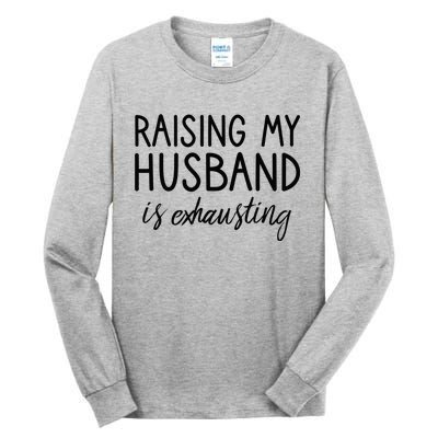 Funny Wife Raising My Husband Is Exhausting Sarcastic Wife Tall Long Sleeve T-Shirt