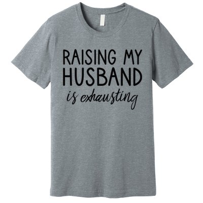 Funny Wife Raising My Husband Is Exhausting Sarcastic Wife Premium T-Shirt