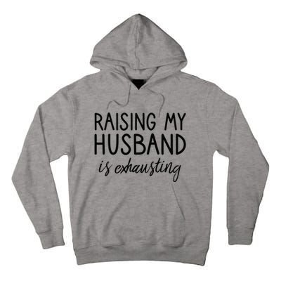 Funny Wife Raising My Husband Is Exhausting Sarcastic Wife Tall Hoodie