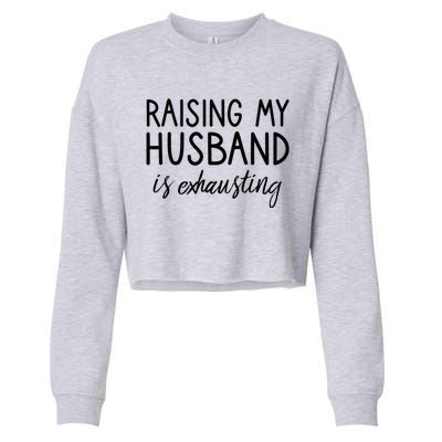 Funny Wife Raising My Husband Is Exhausting Sarcastic Wife Cropped Pullover Crew