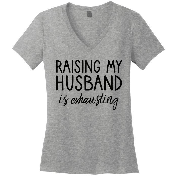 Funny Wife Raising My Husband Is Exhausting Sarcastic Wife Women's V-Neck T-Shirt