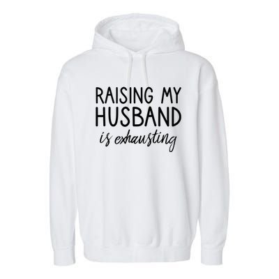 Funny Wife Raising My Husband Is Exhausting Sarcastic Wife Garment-Dyed Fleece Hoodie