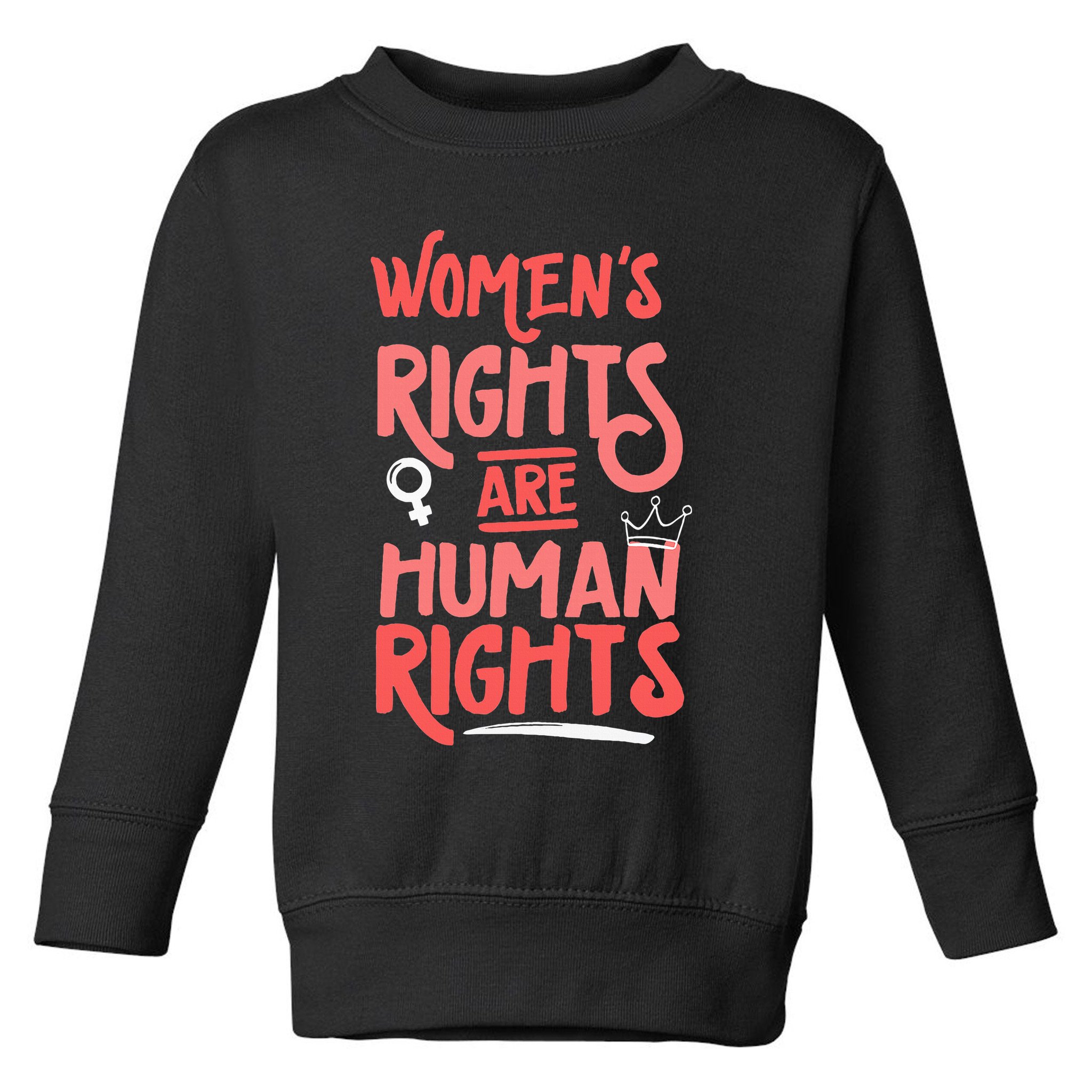 Feminist Women Rights Are Human Rights Toddler Sweatshirt