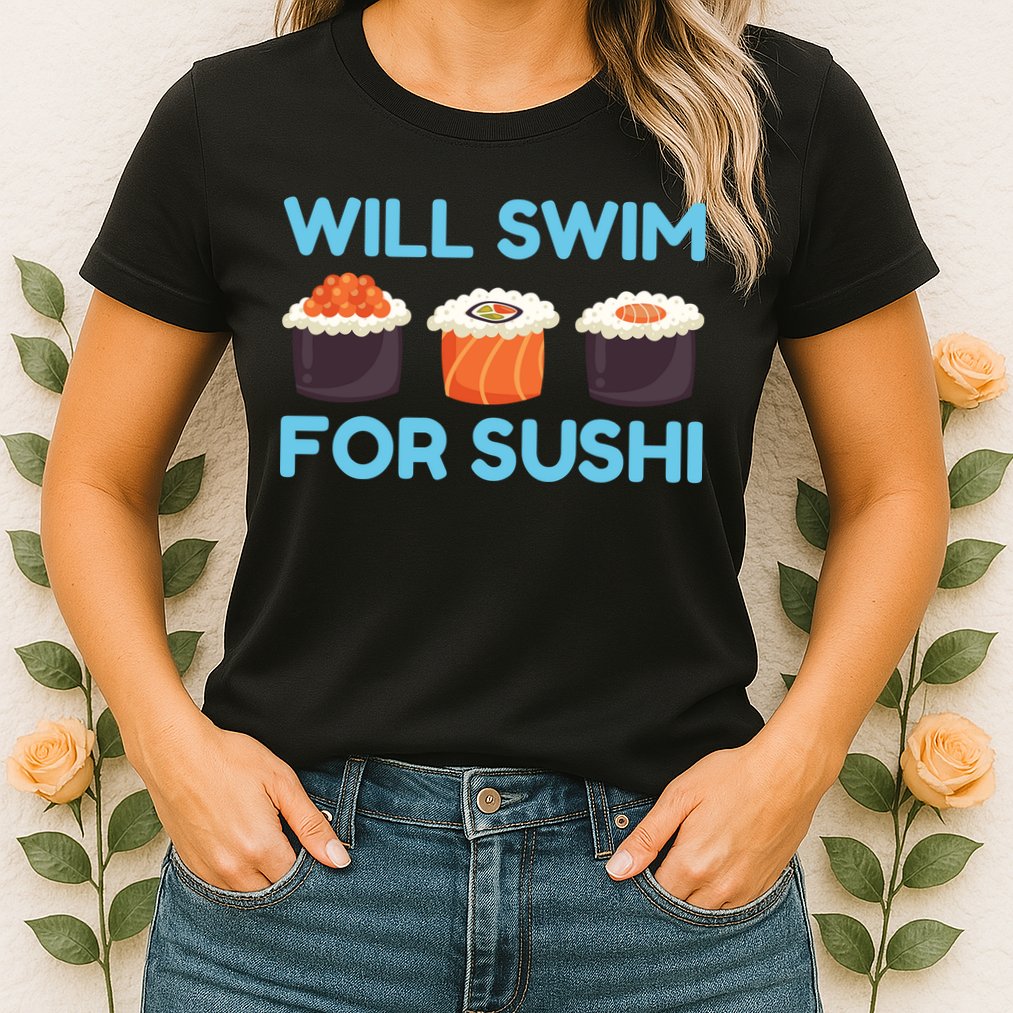 Funny Will Swim For Sushi Graphic Plus Size Shirt For Girl Boy Unisex Womens T-Shirt