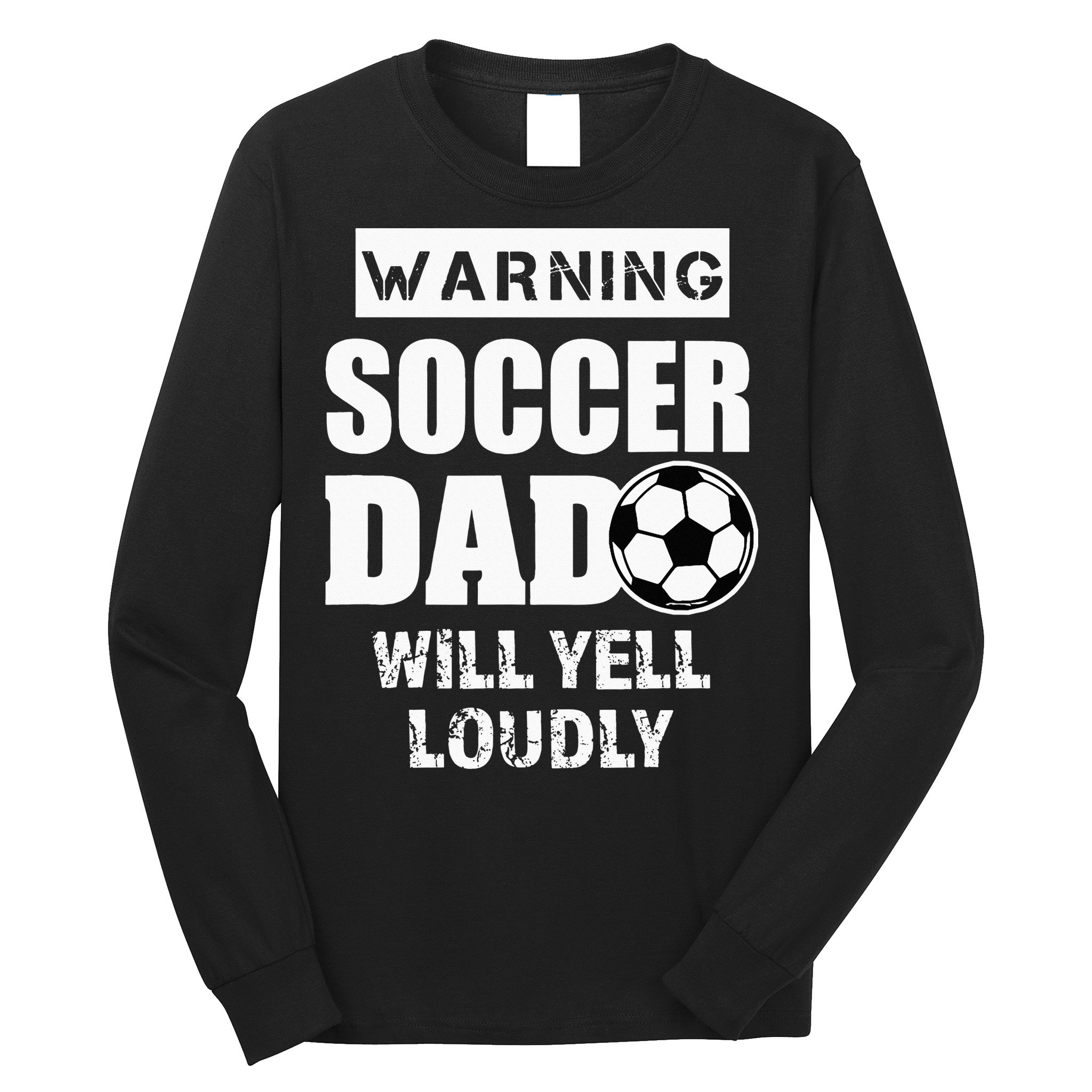Funny Warning Soccer Dad Will Yell Loudly Long Sleeve Shirt