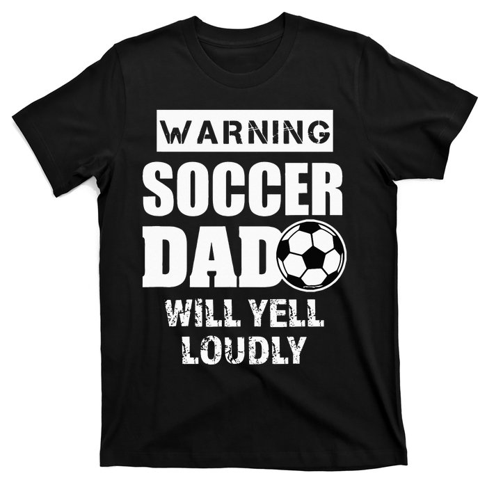 Funny Warning Soccer Dad Will Yell Loudly T-Shirt