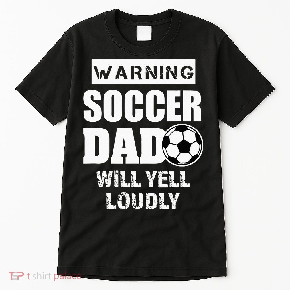 Funny Warning Soccer Dad Will Yell Loudly Tall T-Shirt