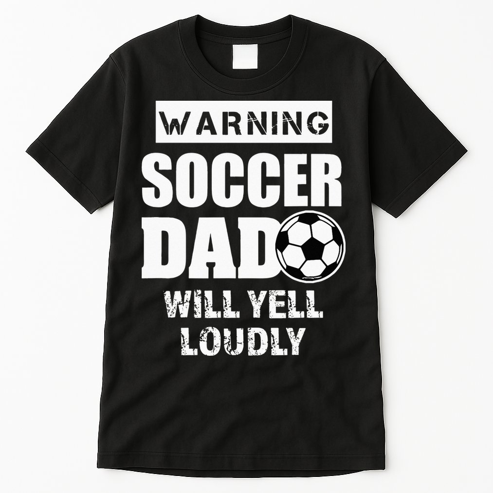 Funny Warning Soccer Dad Will Yell Loudly Tall T-Shirt