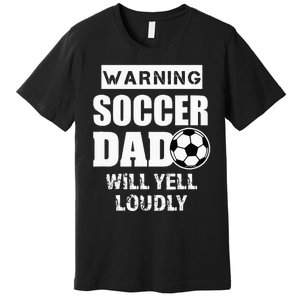 Funny Warning Soccer Dad Will Yell Loudly Premium T-Shirt