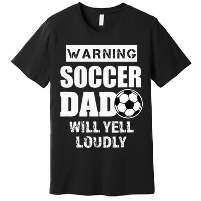 Funny Warning Soccer Dad Will Yell Loudly Premium T-Shirt