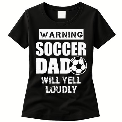 Funny Warning Soccer Dad Will Yell Loudly Womens T-Shirt
