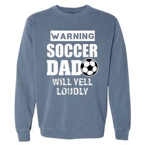 Funny Warning Soccer Dad Will Yell Loudly Garment-Dyed Sweatshirt