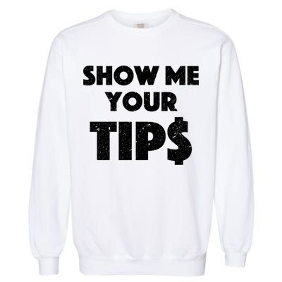 Funny Waitress Show Me Your Tips Puns Gift Garment-Dyed Sweatshirt