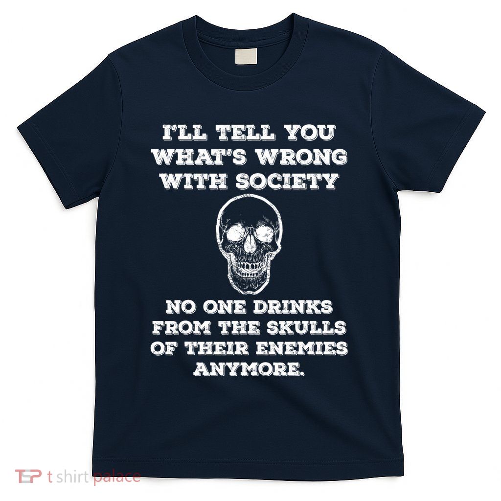 Funny Wrong Society Drink From The Skulls Of Enemies Joke T-Shirt