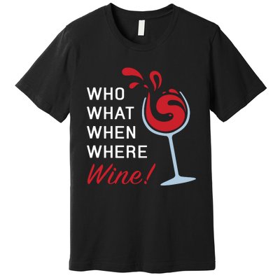 Funny Wine Shirts Sayings Who What When Where Wine Premium T-Shirt