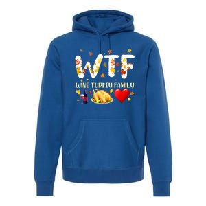 Funny W T F Wine Turkey Family Funny Thanksgiving Day Gift Premium Hoodie