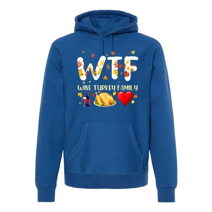 Funny W T F Wine Turkey Family Funny Thanksgiving Day Gift Premium Hoodie