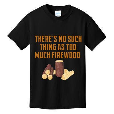 Funny Woodworker ThereS No Such Thing As Too Much Firewood Gift Kids T-Shirt