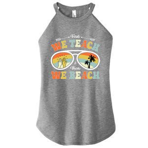 First We Teach Then We Beach Teachers Funny Summer Vacation Cool Gift Women's Perfect Tri Rocker Tank