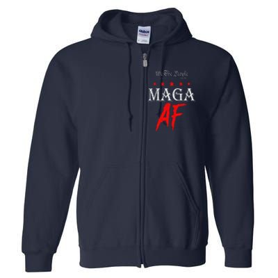 Funny We The People Maga Af Us Flag We The People Maga Af Full Zip Hoodie