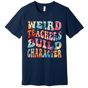 Funny Weird Teachers Build Character Quote Groovy Style Premium T-Shirt