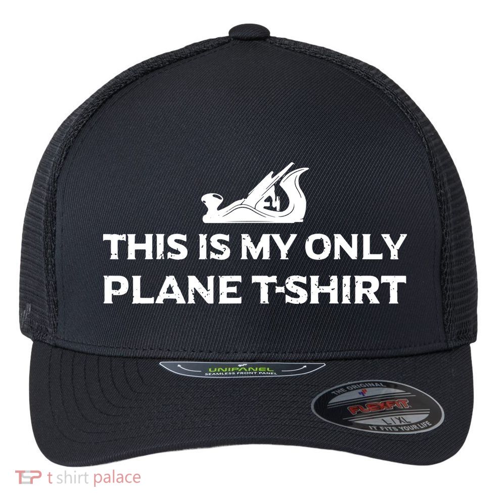 Funny Woodworking This Is My Only Plane Flexfit Unipanel Trucker Cap
