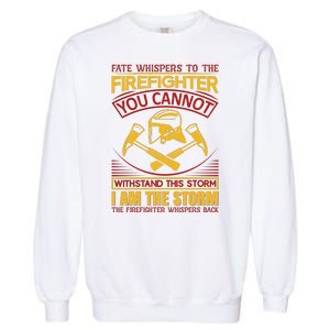 Fate Whispers To The Firefighter You Cannot Withstand This Storm Garment-Dyed Sweatshirt