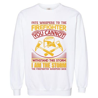 Fate Whispers To The Firefighter You Cannot Withstand This Storm Garment-Dyed Sweatshirt