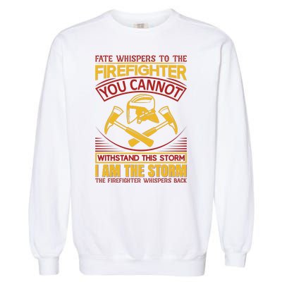 Fate Whispers To The Firefighter You Cannot Withstand This Storm Garment-Dyed Sweatshirt