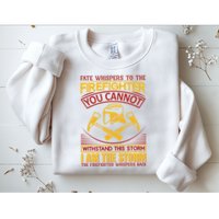 Fate Whispers To The Firefighter You Cannot Withstand This Storm Sweatshirt