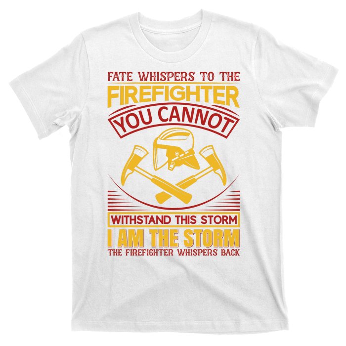 Fate Whispers To The Firefighter You Cannot Withstand This Storm T-Shirt