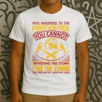 Fate Whispers To The Firefighter You Cannot Withstand This Storm T-Shirt