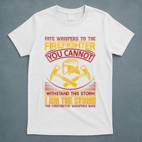 Fate Whispers To The Firefighter You Cannot Withstand This Storm T-Shirt