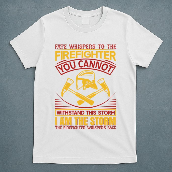 Fate Whispers To The Firefighter You Cannot Withstand This Storm T-Shirt