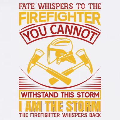 Fate Whispers To The Firefighter You Cannot Withstand This Storm T-Shirt