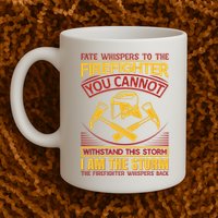 Fate Whispers To The Firefighter You Cannot Withstand This Storm Mug